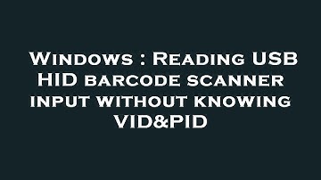 Windows : Reading USB HID barcode scanner input without knowing VID&PID