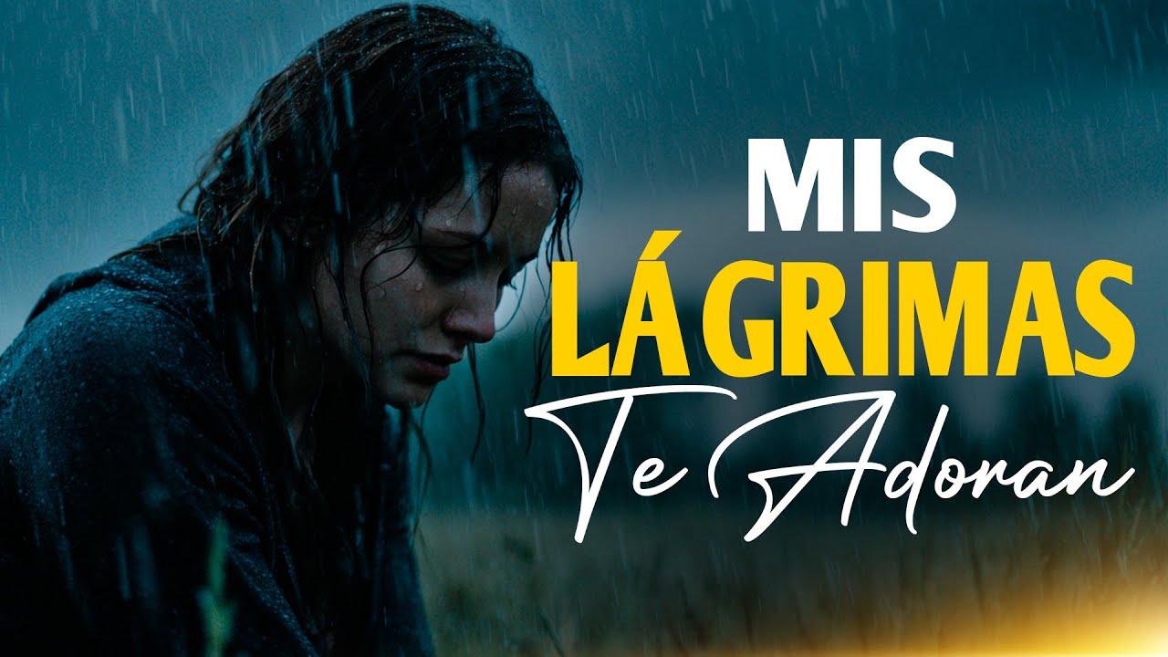 MIS LAGRIMAS TE ADORAN Cuando No Puedo Hablar, Mi Corazón Te Canta Con Cada Lágrima | Adoración