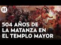 A 504 años de la matanza en el Templo Mayor ¡Te contamos la historia!