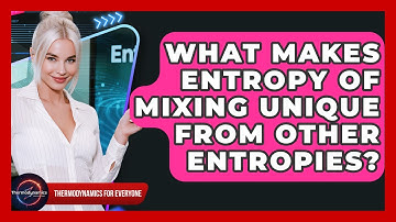 What Makes Entropy Of Mixing Unique From Other Entropies? - Thermodynamics For Everyone