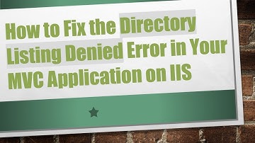 How to Fix the Directory Listing Denied Error in Your MVC Application on IIS