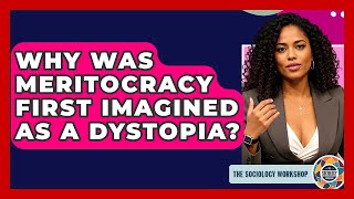 Why Was Meritocracy First Imagined As A Dystopia? - The Sociology Workshop