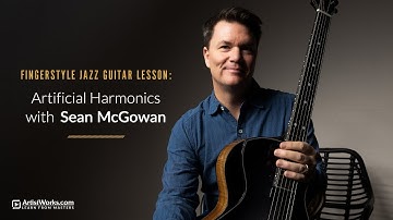 Fingerstyle Jazz Guitar Lesson: Artificial Harmonics with Sean McGowan || ArtistWorks