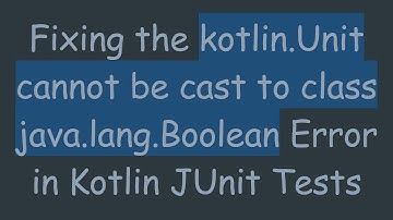 Fixing the kotlin.Unit cannot be cast to class java.lang.Boolean Error in Kotlin JUnit Tests