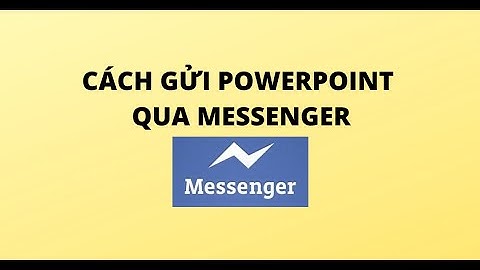 CÁCH GỬI POWERPOINT QUA MESSENGER
