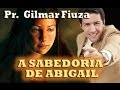 A SABEDORIA DE ABIGAIL (PR  GILMAR FIUZA)