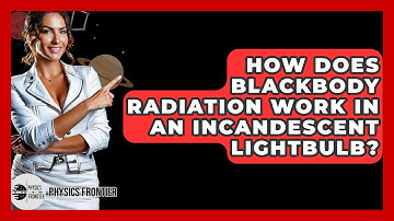 How Does Blackbody Radiation Work In An Incandescent Lightbulb? - Physics Frontier