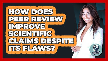 How Does Peer Review Improve Scientific Claims Despite Its Flaws? - Philosophy Beyond