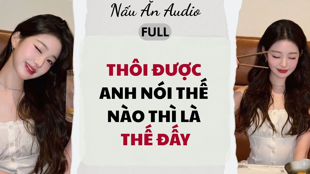 Audio Full | Thôi Được Anh Nói Thế Nào Thì Là Thế Đấy - Nấu Ăn Audio