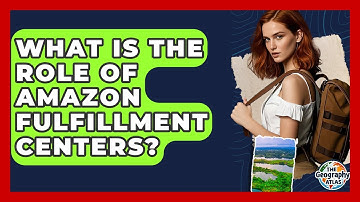What Is The Role Of Amazon Fulfillment Centers? - The Geography Atlas