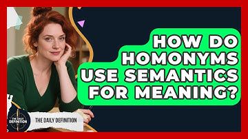 How Do Homonyms Use Semantics For Meaning? - The Daily Definition