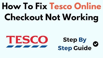 How To Fix Tesco Online Checkout Not Working