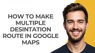 How To Make Multiple Desintation Route In Google Maps - GUIDE!