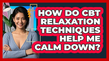How Do CBT Relaxation Techniques Help Me Calm Down? - CBT Toolkit