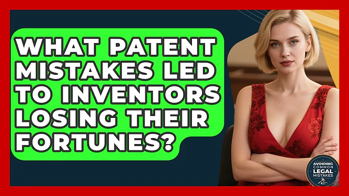 What Patent Mistakes Led To Inventors Losing Their Fortunes? - Avoiding Common Legal Mistakes