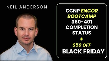 CCNP ENCOR 350-401 Gold Bootcamp Neil Anderson Completion Status and Black Friday Sale November 2025