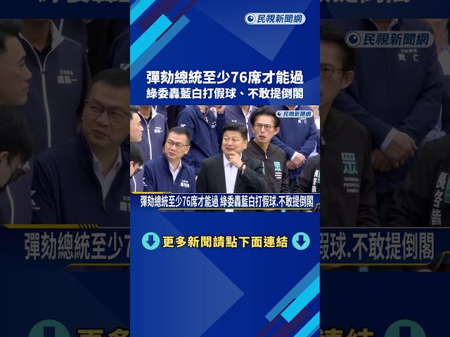 彈劾總統至少76席才能過 綠委轟藍白打假球.不敢提倒閣－民視新聞