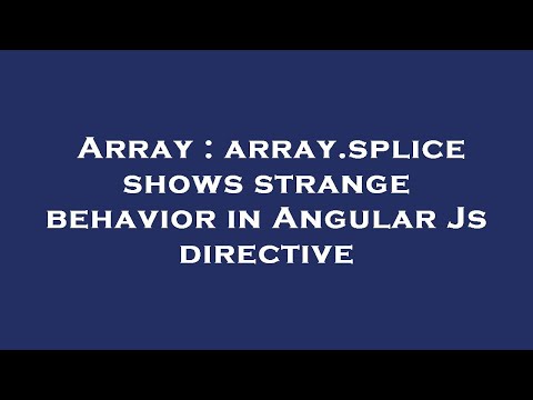 Array : array.splice shows strange behavior in Angular Js directive
