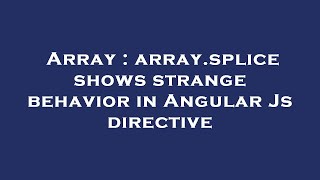 Array : array.splice shows strange behavior in Angular Js directive
