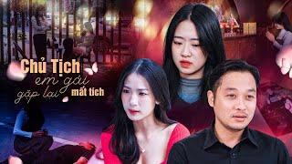 CHỦ TỊCH GẶP LẠI EM GÁI MẤT TÍCH VÀ CÁI KẾT  | PHIM GÃY SCHOOL