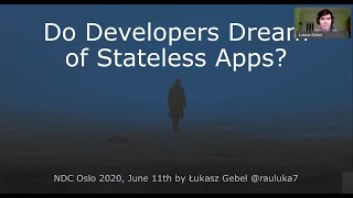 Do Developers Dream of Stateless Apps? - Łukasz Gebel - NDC Oslo 2020 screenshot 2