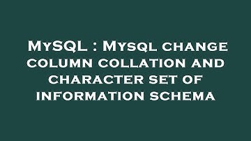 MySQL : Mysql change column collation and character set of information schema