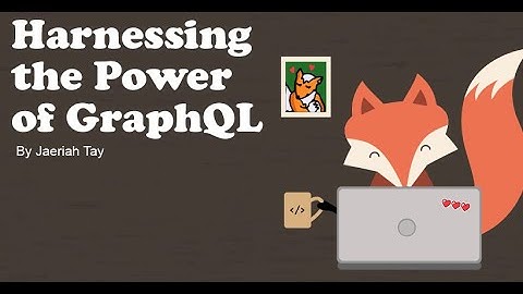 Harnessing the Power of GraphQL by Jaeriah Tay