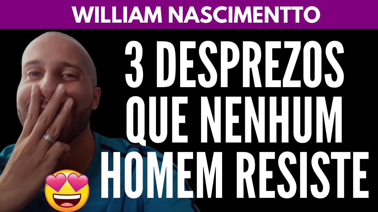 3 DESPREZOS QUE NENHUM HOMEM RESISTE | William Nascimentto