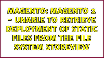 Magento: Magento 2 - unable to retrieve deployment of static files from the file system storeview