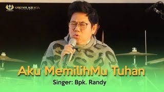 Aku MemilihMu Tuhan | Bpk. Randy | April 9’ 2023