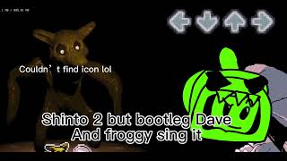 Shinto 2 but Bootleg Dave and Froggy sing it