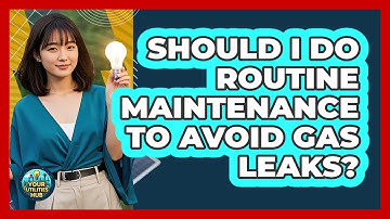 Should I Do Routine Maintenance To Avoid Gas Leaks? - Your Utilities Hub