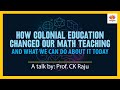 How Colonial Education Changed Our Math Teaching | C.K. Raju
