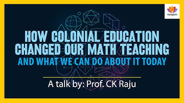 How Colonial Education Changed Our Math Teaching | C.K. Raju