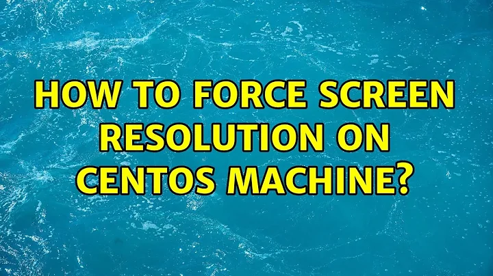 How to force screen resolution on CentOS machine? (2 Solutions!!)