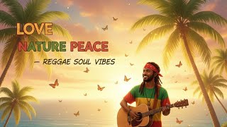 Love Nature Peace – Reggae Soul Vibes | Modern Reggae 2025 #LoveNaturePeace #ReggaeSoul #ReggaeVibes