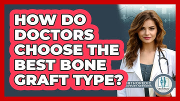 How Do Doctors Choose The Best Bone Graft Type? - Orthopedic Support Network