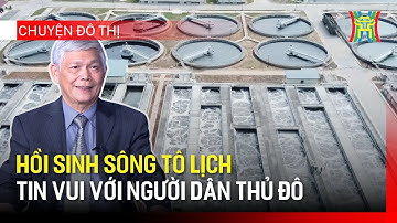 Hồi sinh sông Tô Lịch – tin vui với người dân Thủ đô | Chuyện đô thị