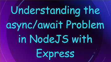 Understanding the async/await Problem in NodeJS with Express