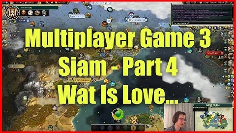 Civ 5 Multiplayer Game 3 - Siam [Part 4]: Wat Is Love...