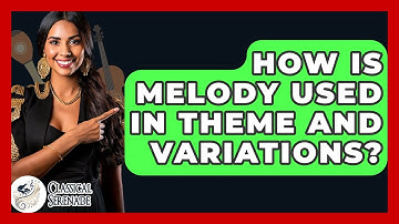 How Is Melody Used In Theme And Variations? - Classical Serenade