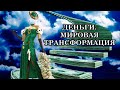 ДЕНЬГИ. МИРОВАЯ ТРАНСФОРМАЦИЯ. Сейчас идут Глобальные Изменения в Денежной Системе.