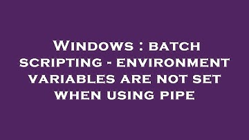 Windows : batch scripting - environment variables are not set when using pipe