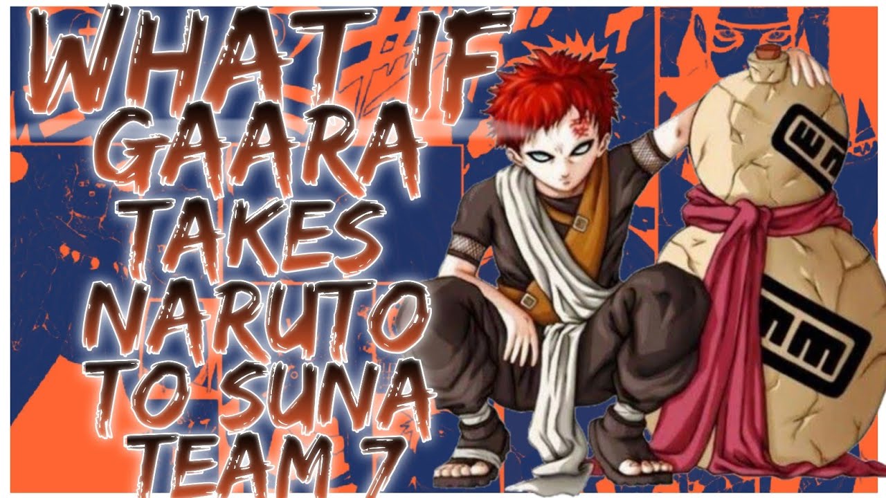 what if Gaara takes Naruto to Suna team 7