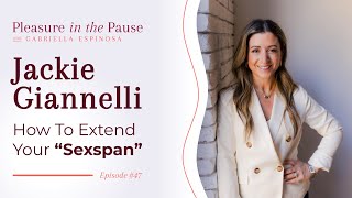 Extending Your Sexspan: The Key to Lifelong Pleasure with Jackie Giannelli