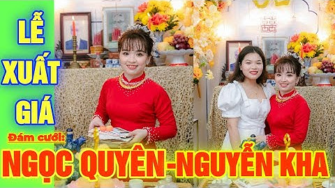 LỄ XUẤT GIÁ - ĐÁM CƯỚI NGỌC QUYÊN & NGUYỄN KHA