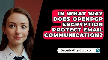 In What Way Does OpenPGP Encryption Protect Email Communication? - SecurityFirstCorp.com