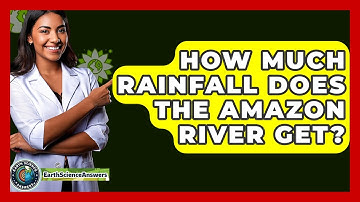 How Much Rainfall Does The Amazon River Get? - Earth Science Answers