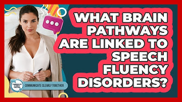 What Brain Pathways Are Linked To Speech Fluency Disorders? - Communicate Clearly Together