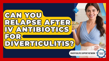 Can You Relapse After IV Antibiotics For Diverticulitis? - Diverticulitis Support Network